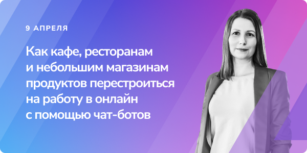 Как кафе, ресторанам и небольшим магазинам продуктов перестроиться на работу в онлайн с помощью чат-ботов»