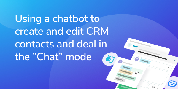 Create and edit CRM contacts and deals in the chatbot