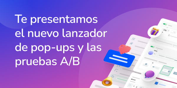Te presentamos el nuevo lanzador de pop-ups y las pruebas A/B