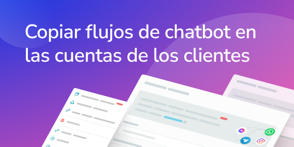 Copia flujos de chatbot a las cuentas de tus clientes