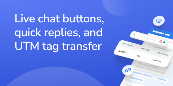 Live chat buttons, quick replies, and UTM tag transfer