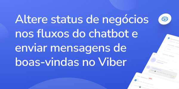 Altere status de negócios nos fluxos do chatbot e enviar mensagens de boas-vindas no Viber