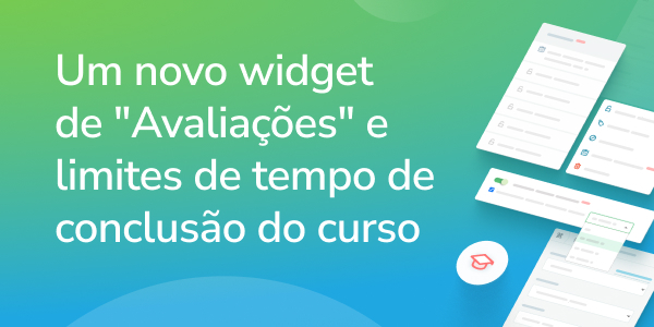 Um novo widget de "Avaliações" e limites de tempo de conclusão do curso
