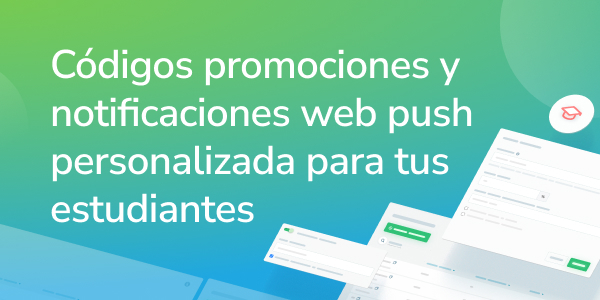 Códigos promociones y notificaciones web push personalizada para tus estudiantes