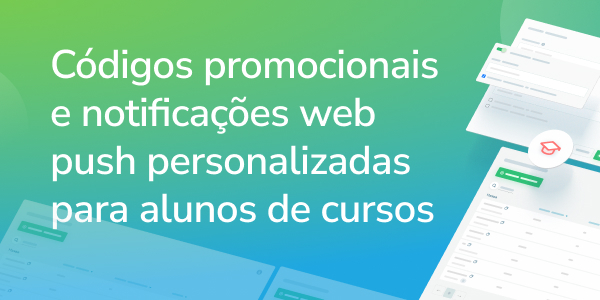 Códigos promocionais e notificações web push personalizadas para alunos de cursos